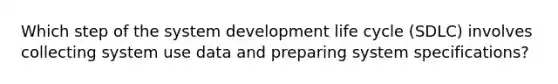 Which step of the system development life cycle (SDLC) involves collecting system use data and preparing system specifications?