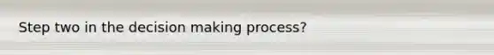 Step two in the decision making process?