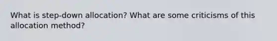 What is step-down allocation? What are some criticisms of this allocation method?