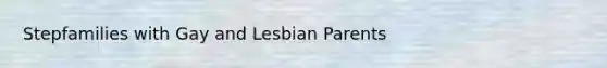 Stepfamilies with Gay and Lesbian Parents