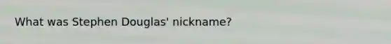 What was Stephen Douglas' nickname?