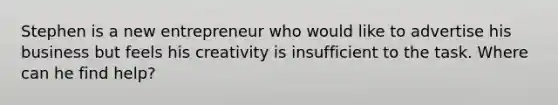 Stephen is a new entrepreneur who would like to advertise his business but feels his creativity is insufficient to the task. Where can he find help?