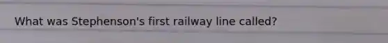 What was Stephenson's first railway line called?