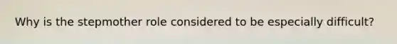 Why is the stepmother role considered to be especially difficult?