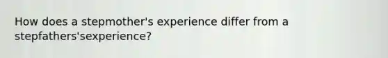 How does a stepmother's experience differ from a stepfathers'sexperience?