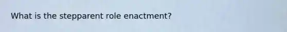 What is the stepparent role enactment?