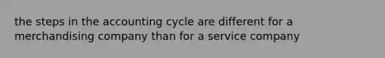 the steps in the accounting cycle are different for a merchandising company than for a service company