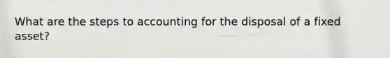 What are the steps to accounting for the disposal of a fixed asset?