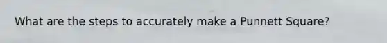 What are the steps to accurately make a Punnett Square?