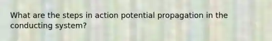 What are the steps in action potential propagation in the conducting system?