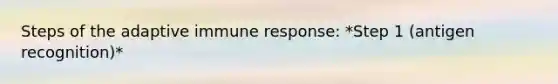 Steps of the adaptive immune response: *Step 1 (antigen recognition)*