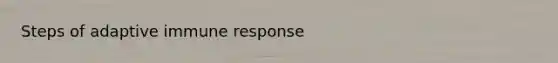 Steps of adaptive immune response