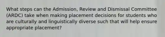 What steps can the Admission, Review and Dismissal Committee (ARDC) take when making placement decisions for students who are culturally and linguistically diverse such that will help ensure appropriate placement?