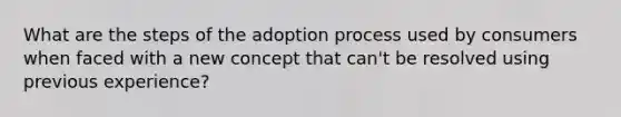 What are the steps of the adoption process used by consumers when faced with a new concept that can't be resolved using previous experience?