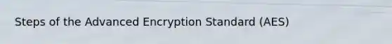 Steps of the Advanced Encryption Standard (AES)