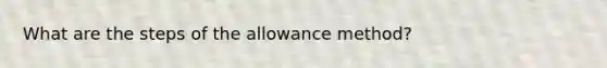 What are the steps of the allowance method?