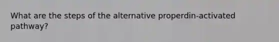 What are the steps of the alternative properdin-activated pathway?