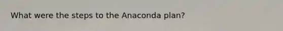 What were the steps to the Anaconda plan?