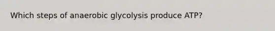 Which steps of anaerobic glycolysis produce ATP?