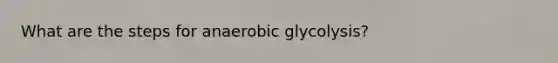 What are the steps for anaerobic glycolysis?