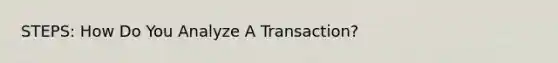 STEPS: How Do You Analyze A Transaction?