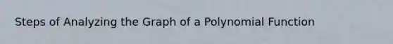 Steps of Analyzing the Graph of a Polynomial Function