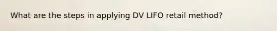 What are the steps in applying DV LIFO retail method?