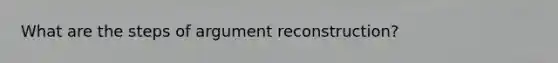What are the steps of argument reconstruction?