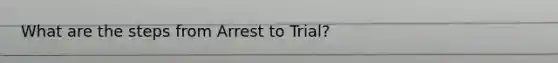 What are the steps from Arrest to Trial?