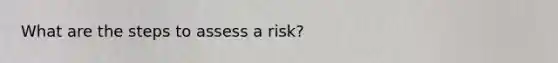 What are the steps to assess a risk?