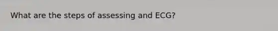 What are the steps of assessing and ECG?