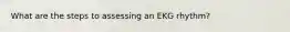 What are the steps to assessing an EKG rhythm?