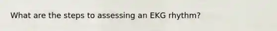 What are the steps to assessing an EKG rhythm?