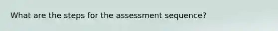 What are the steps for the assessment sequence?