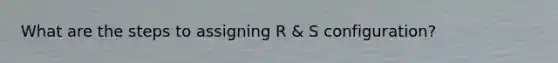 What are the steps to assigning R & S configuration?