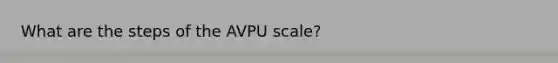 What are the steps of the AVPU scale?