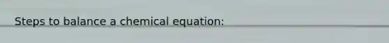 Steps to balance a chemical equation: