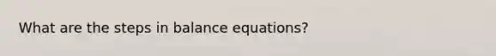 What are the steps in balance equations?