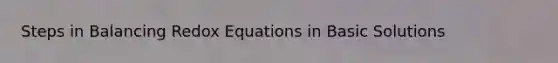 Steps in Balancing Redox Equations in Basic Solutions