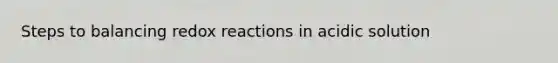 Steps to balancing redox reactions in acidic solution