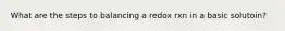 What are the steps to balancing a redox rxn in a basic solutoin?
