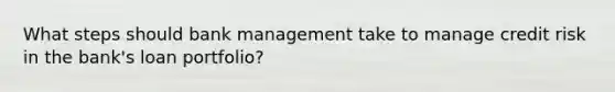 What steps should bank management take to manage credit risk in the bank's loan portfolio?