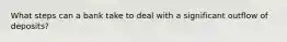 What steps can a bank take to deal with a significant outflow of deposits?