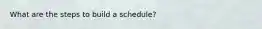 What are the steps to build a schedule?