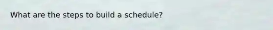 What are the steps to build a schedule?