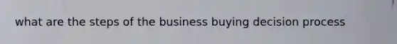 what are the steps of the business buying decision process