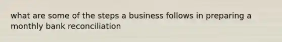 what are some of the steps a business follows in preparing a monthly bank reconciliation