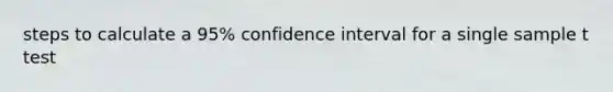 steps to calculate a 95% confidence interval for a single sample t test