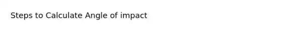 Steps to Calculate Angle of impact