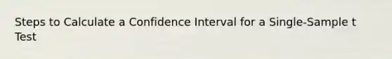 Steps to Calculate a Confidence Interval for a Single-Sample t Test